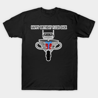 Happy birthday flesh sack - funny robot T-Shirt